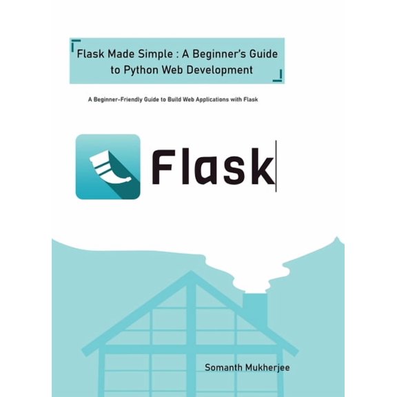 Flask made simple: A Beginner's Guide to Python Web Development: A Beginner-Friendly Guide to Python Web Development wit, (Hardcover)