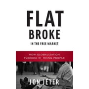 Flat Broke in the Free Market How Globalization Fleeced Working People, Paperback