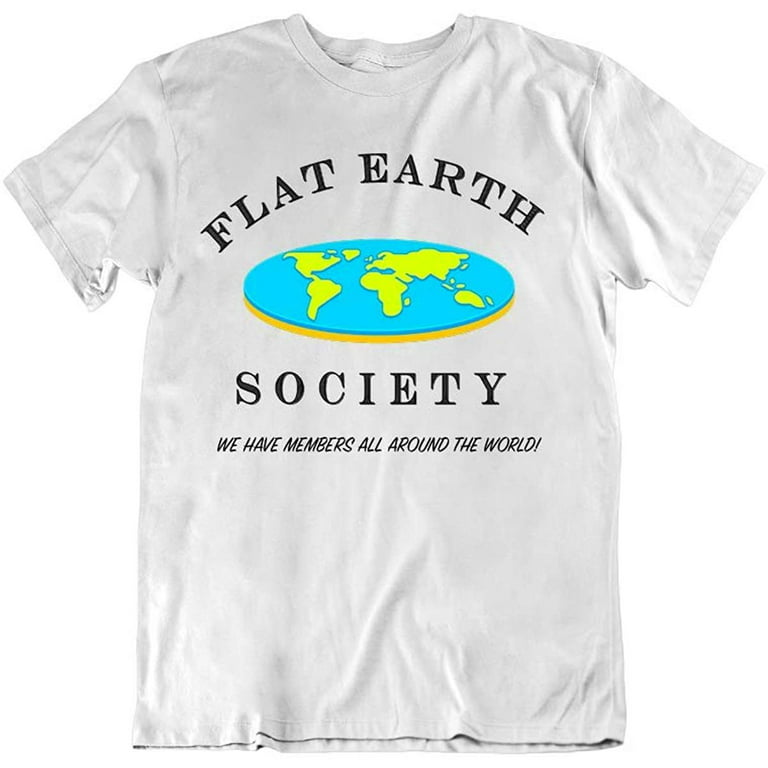 Flat Earth Society We Have Members All Around The World Novelty Cotton  T-Shirt White