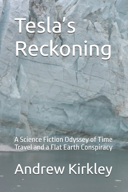 Flat Earth Unveiled Tesla's Reckoning: A Science Fiction Odyssey of Time Travel and a Flat Earth Conspiracy, (Paperback)