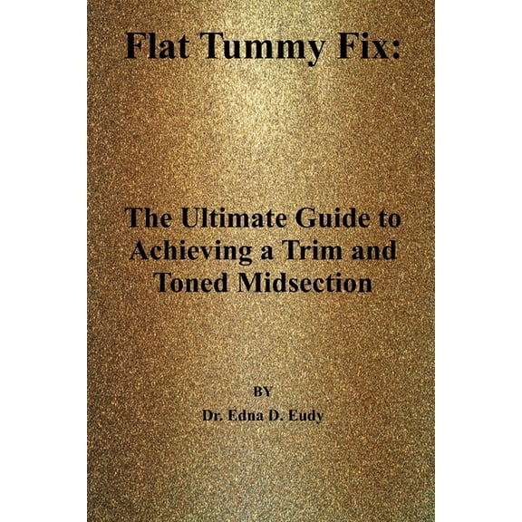 Flat Tummy Fix: : The Ultimate Guide to Achieving a Trim and Toned Midsection, (Paperback)