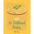 thumbnail image 1 of Flatbread Recipes Hello! 50 Flatbread Recipes: Best Flatbread Cookbook Ever For Beginners [Flatbread Book, Chinese Bread Cookbook, Gluten , Book 1, (Paperback), 1 of 1