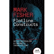 Flatline Constructs Gothic Materialism and Cybernetic Theory-Fiction, Paperback