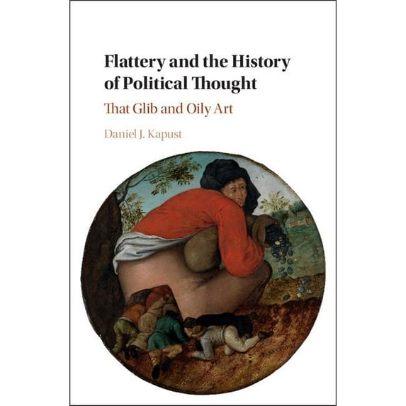 Flattery and the History of Political Thought: That Glib and Oily Art, (Hardcover)