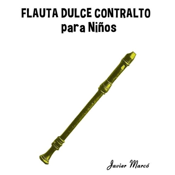 Flauta dulce contralto para ni?os / Alto flute for children : M?sica cl?sica, villancicos de navidad, canciones infantiles, tradicionales y folcl?ricas! / Classical music, Christmas carols, children's