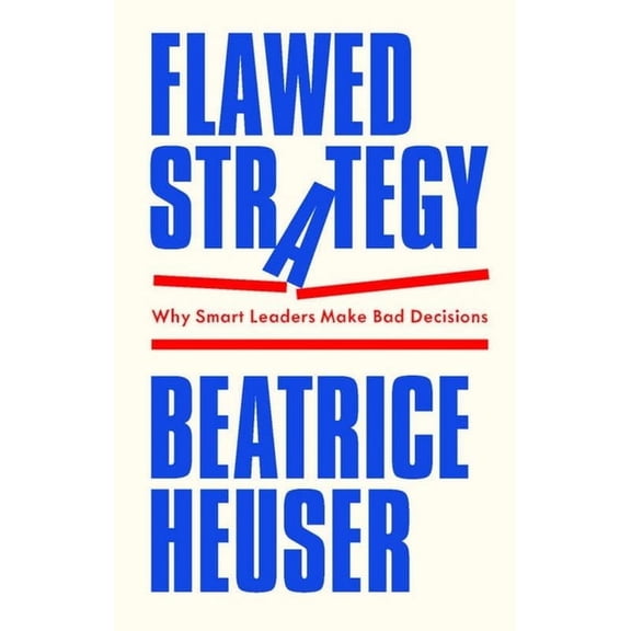 Flawed Strategy: Why Smart Leaders Make Bad Decisions, (Hardcover)