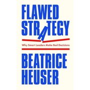 Flawed Strategy Why Smart Leaders Make Bad Decisions, Paperback