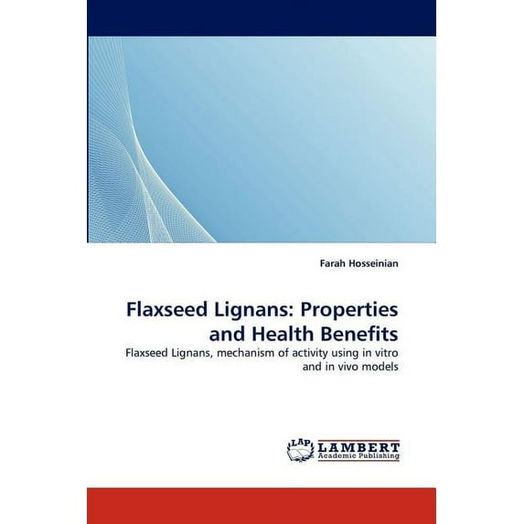 Flaxseed Lignans: Properties and Health Benefits (Paperback)