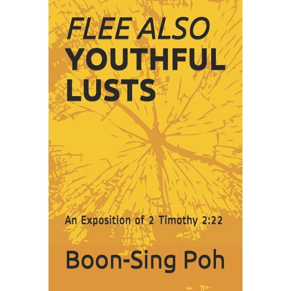 FLEE ALSO YOUTHFUL LUSTS: An Exposition of 2 Timothy 2:22 Paperback 9839180290 9789839180299 Boon-Sing Poh