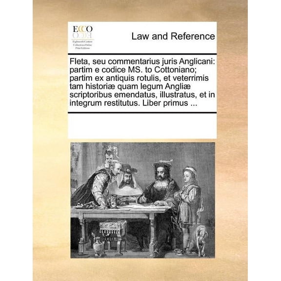 Fleta, Seu Commentarius Juris Anglicani: Partim E Codice Ms. to Cottoniano; Partim Ex Antiquis Rotulis, Et Veterrimis Tam Histori] Quam Legum Angli] Scriptoribus Emendatus, Illustratus, Et in Integrum