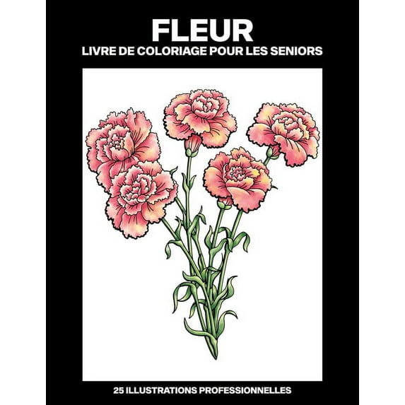 Fleur Pages À Colorier: Fleur Livre de Coloriage pour les Seniors: Livre de coloriage facile pour les personnes âgées, 25 illustrations professionnelles en gros caractères (Paperback)