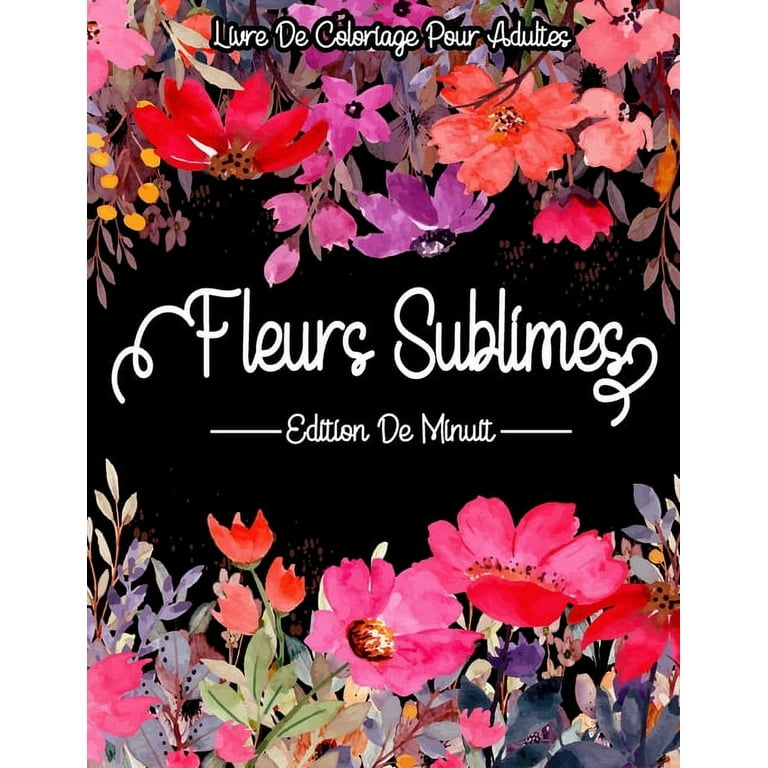 Fleurs Sublimes - Edition De Minuits: Livre De Coloriage Adultes: Coloriage  fleurs pour adultes relaxant (Paperback) 