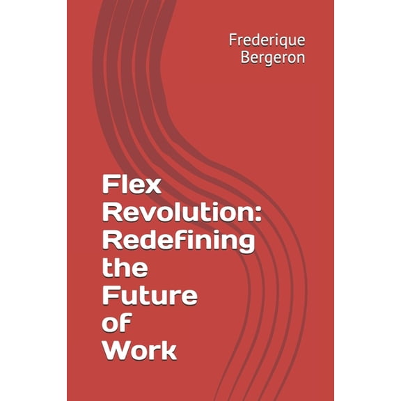 Flex Revolution: Redefining the Future of Work, (Paperback)