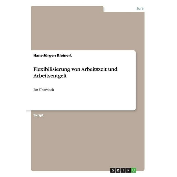 Flexibilisierung von Arbeitszeit und Arbeitsentgelt: Ein Überblick (Paperback)