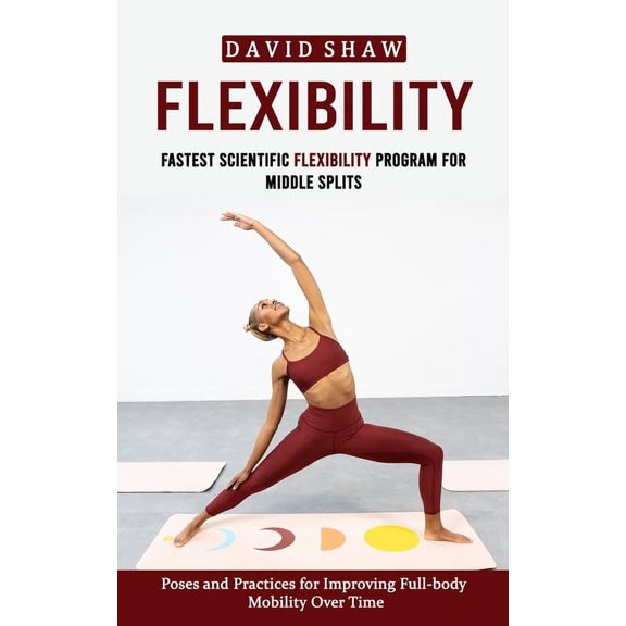 Flexibility: Fastest Scientific Flexibility Program for Middle Splits (Poses and Practices for Improving Full-body Mobil, (Paperback)