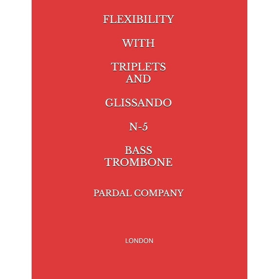 Flexibility with Triplets and Glissando Flexibility with Triplets and Glissando N-5 Bass Trombone: London, Book 5, (Paperback)