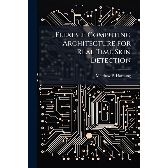 Flexible Computing Architecture for Real Time Skin Detection, (Paperback)