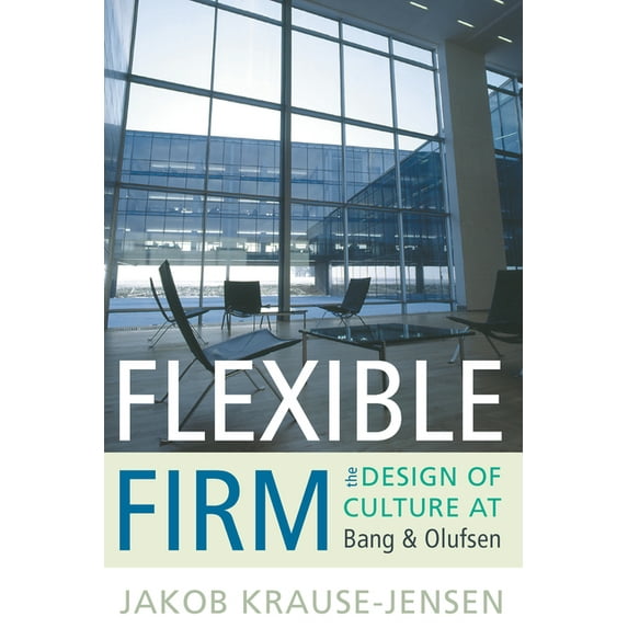 Flexible Firm: The Design of Culture at Bang & Olufsen, (Paperback)