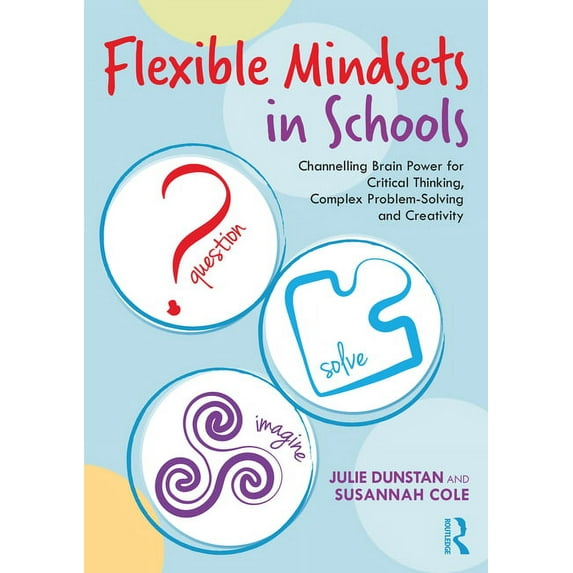 Flexible Mindsets in Schools: Channelling Brain Power for Critical Thinking, Complex Problem-Solving and Creativity, (Paperback)