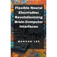 thumbnail image 1 of Flexible Neural Electrodes: Revolutionizing Brain-Computer Interfaces, (Paperback), 1 of 1