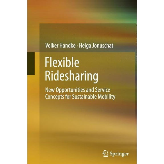 Flexible Ridesharing: New Opportunities and Service Concepts for Sustainable Mobility, (Paperback)