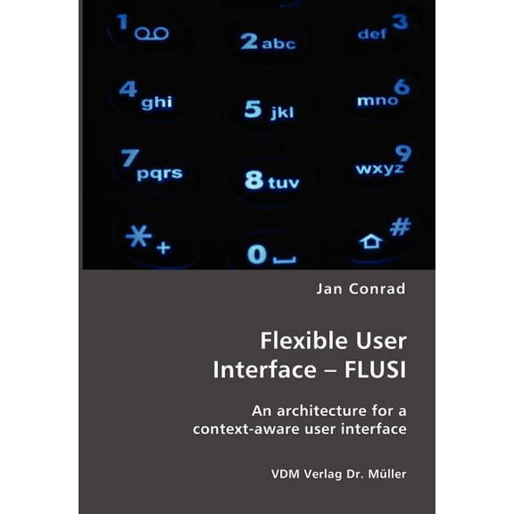 Flexible User Interface - FLUSI: An architecture for a context-aware user interface, (Paperback)