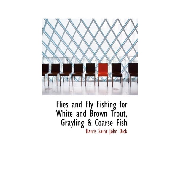 Flies and Fly Fishing for White and Brown Trout, Grayling a Coarse Fish (Paperback)