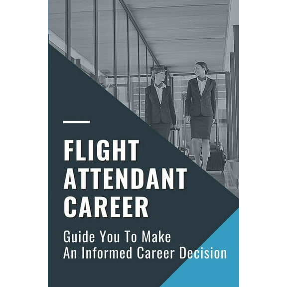 Flight Attendant Career: Guide You To Make An Informed Career Decision: Flight Attendant Career Right (Paperback)