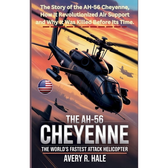 Flight Chronicles of the World's Legenda The AH-56 Cheyenne: THE WORLD'S FASTEST ATTACK HELICOPTER: The Story of the AH-56 Cheyenne, How It Revolutionized Air Su, (Paperback)