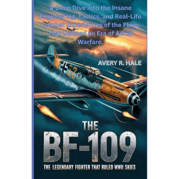 Flight Chronicles of the World's Le The Bf-109: The Legendary Fighter That Ruled WWII Skies: A Deep Dive into the Insane Engineering, Tactics, and Real-Life, (Paperback)