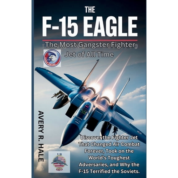Flight Chronicles of the World's Legenda The F-15 Eagle: The Most Gangster Fighter Jet of All Time: Discover the Fighter Jet That Changed Air Combat Forever, Too, (Paperback)