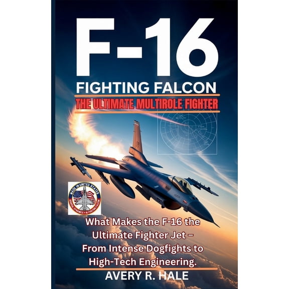 Flight Chronicles of the World's Le The F-16 Fighting Falcon - The Ultimate Multirole Fighter: What Makes the F-16 the Ultimate Fighter Jet - From Intense D, (Paperback)