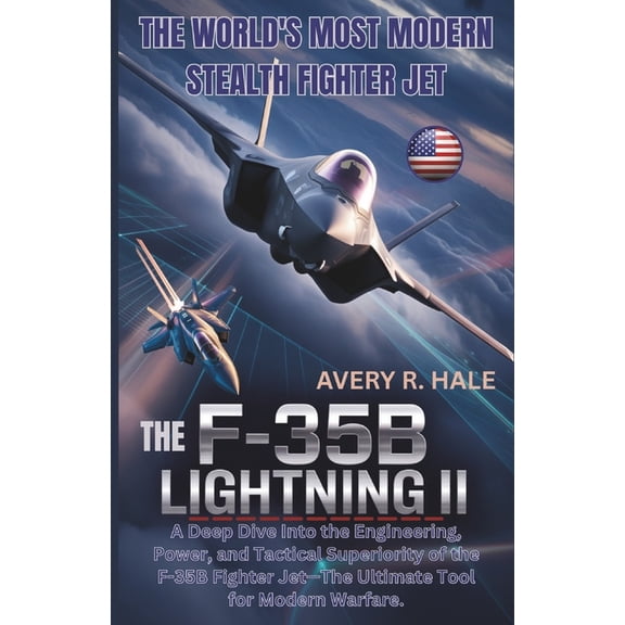 Flight Chronicles of the World's Legenda The F-35B Lightning II: The World's Most Modern Stealth Fighter Jet: A Deep Dive Into the Engineering, Power, and Tactic, (Paperback)