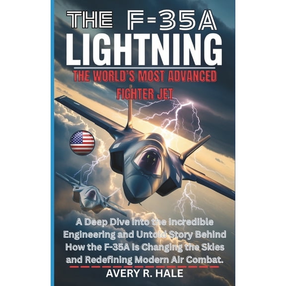 Flight Chronicles of the World's Legenda The F-35a Lightning: The World's Most Advanced Fighter Jet: A Deep Dive into the Incredible Engineering and Untold Story, (Paperback)
