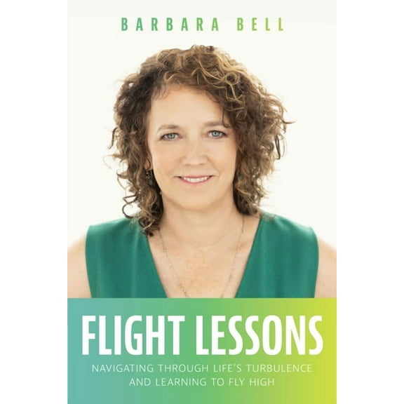 Flight Lessons: Navigating Through Life's Turbulence and Learning to Fly High, (Paperback)