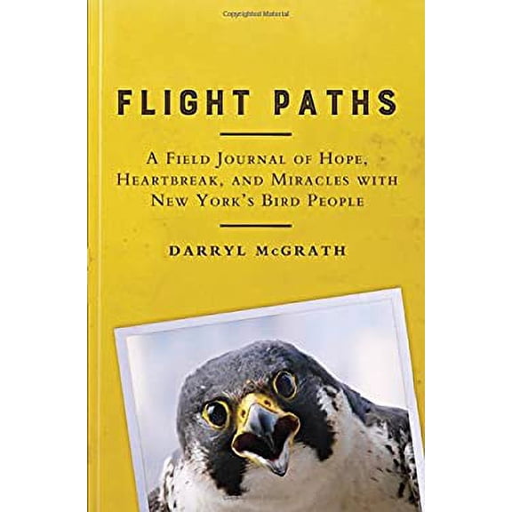 Pre-Owned Flight Paths: A Field Journal of Hope, Heartbreak, and Miracles with New York's Bird People (Paperback) 1438459262 9781438459264