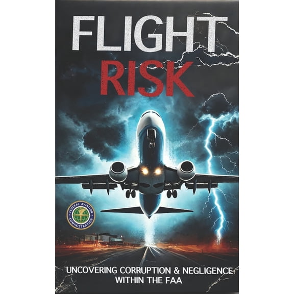 Flight Risk: Uncovering Corruption & Negligence Within The FAA, (Paperback)