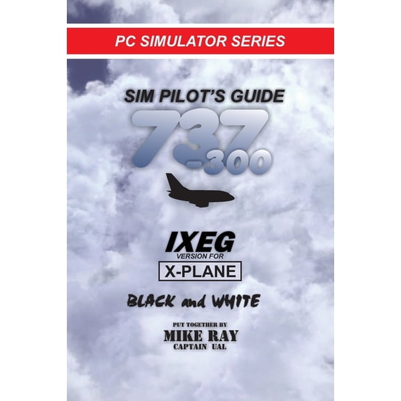 Flight Simulator Training Sim-Pilot's Guide 737-300 (B/W): IXEG X-PLANE version, Book 8, (Paperback)