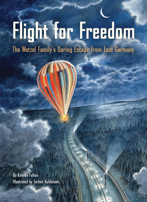 Flight for Freedom : The Wetzel Familys Daring Escape from East Germany (Berlin Wall History for Kids book; Nonfiction Picture Books) (Hardcover)