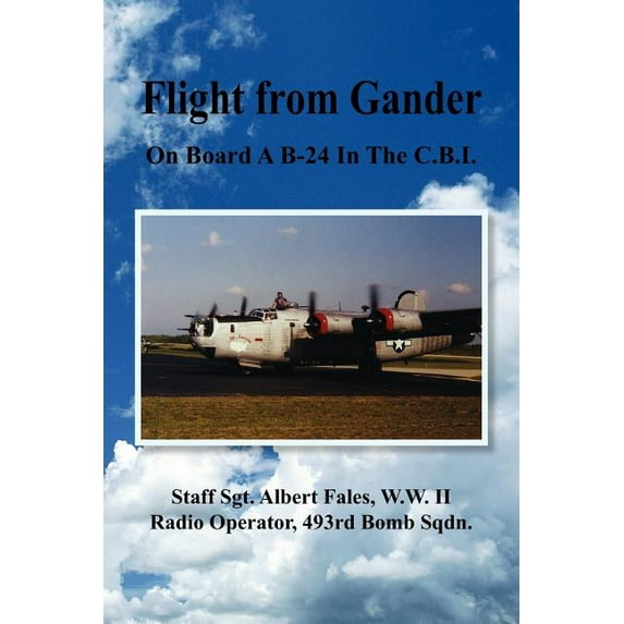 Flight from Gander: On Board A B-24 in the C.B.I. Paperback 1425772420 9781425772420 Albert Fales