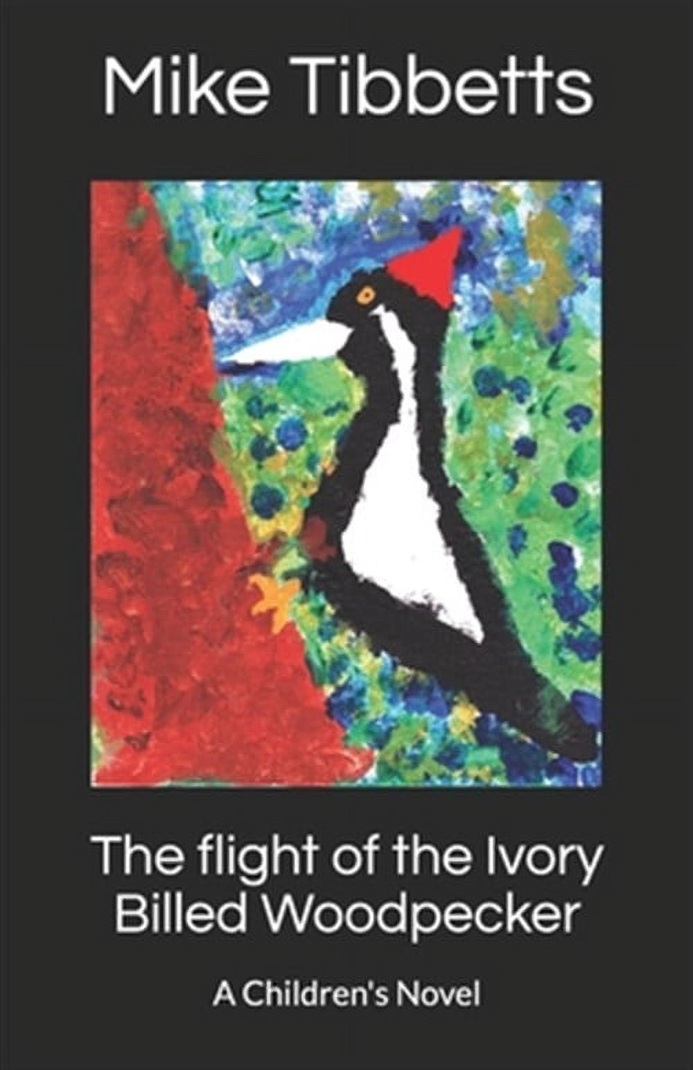 The flight of the Ivory Billed Woodpecker (Paperback) by Mike Tibbetts