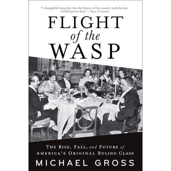 Flight of the Wasp: The Rise, Fall, and Future of America's Original Ruling Class, (Paperback)