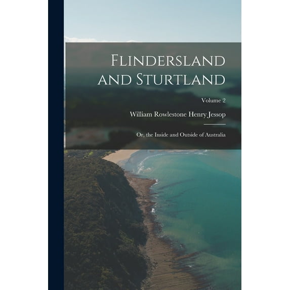 Flindersland and Sturtland: Or, the Inside and Outside of Australia; Volume 2, (Paperback)
