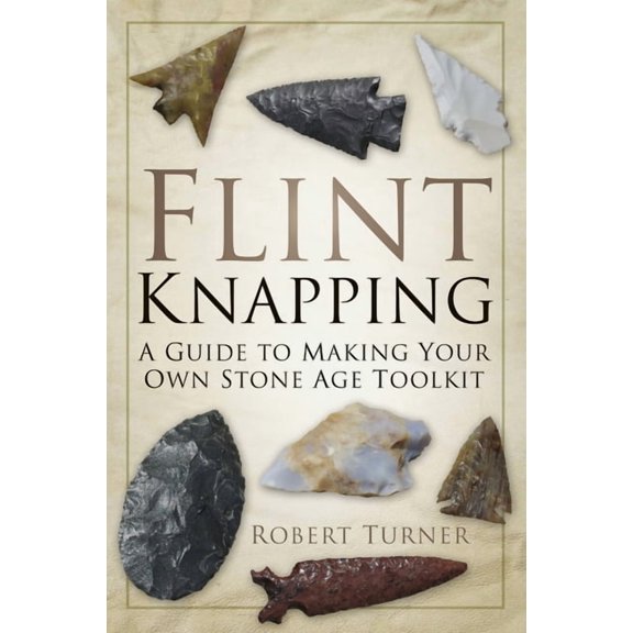 Flint Knapping: A Guide to Making Your Own Stone Age Toolkit, (Paperback)