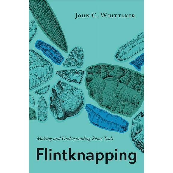 Flintknapping: Making and Understanding Stone Tools, (Paperback)