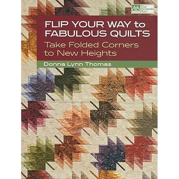 Flip Your Way to Fabulous Quilts: Take Folded Corners to New Heights (Paperback) by Donna Lynn Thomas