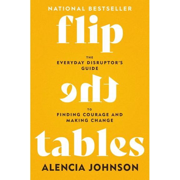 Flip the Tables: The Everyday Disruptor's Guide to Finding Courage and Making Change