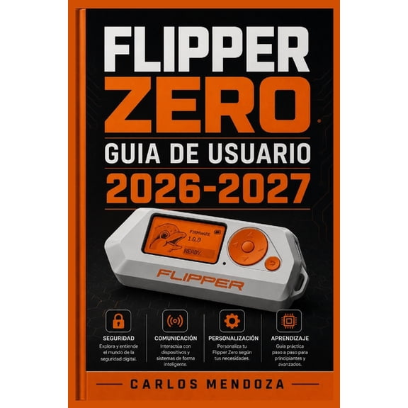 Flipper Zero Guia de Usuario 2026-2027: Manual Completo de Radio Frecuencia, RFID, NFC, Infrarrojo y GPIO para Principia, (Paperback)