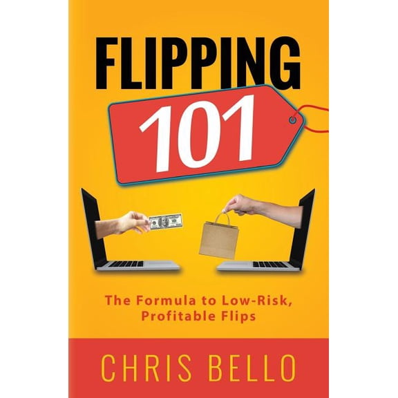 Flipping 101: The Formula to Low-Risk, Profitable Flips (Paperback)