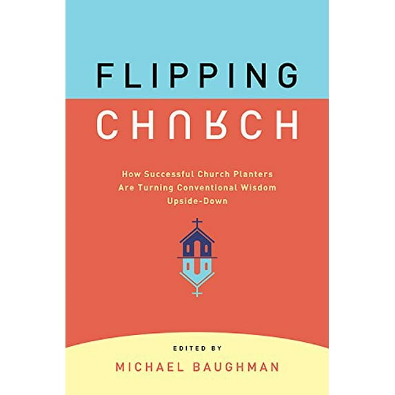Pre-Owned Flipping Church: How Successful Church Planters Are Turning Conventional Wisdom Upside-Down (Paperback) 0881778532 9780881778533